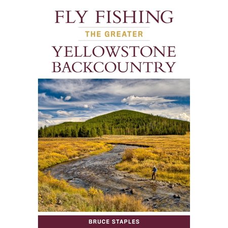 Fly Fishing The Greater Yellowstone Backcountry - Bruce Staples