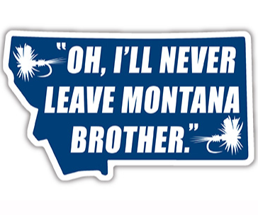 Strip'n Fly - Oh, I'll Never Leave Montana Brother Sticker – East Rosebud  Fly & Tackle
